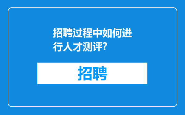 招聘过程中如何进行人才测评？