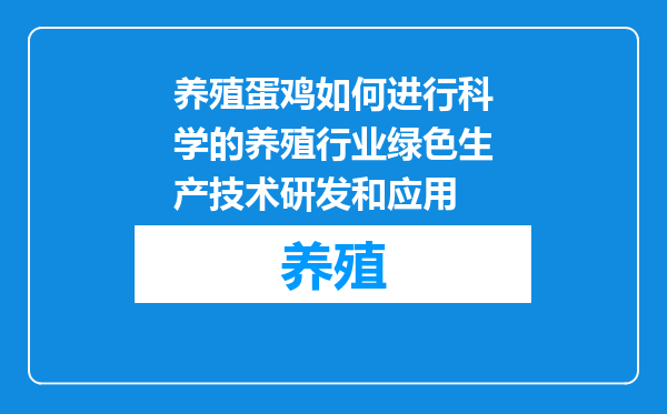 养殖蛋鸡如何进行科学的养殖行业绿色生产技术研发和应用