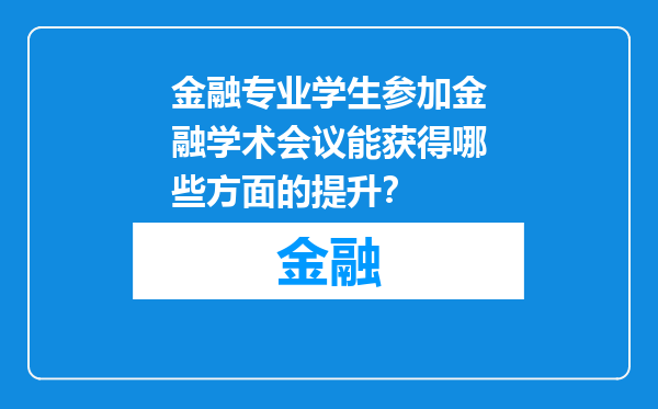 金融专业学生参加金融学术会议能获得哪些方面的提升？