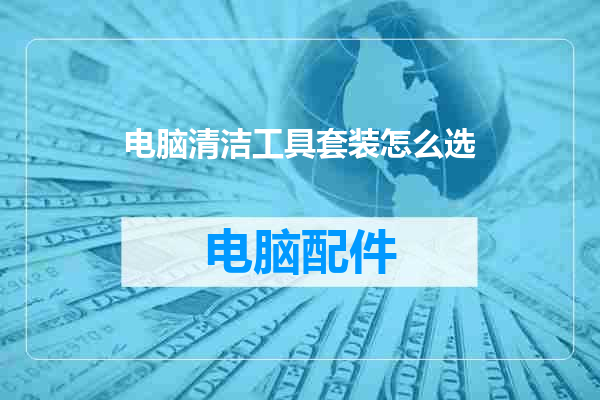电脑清洁工具套装怎么选