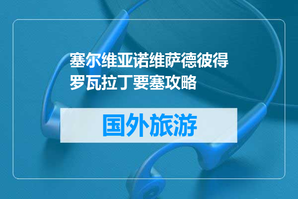 塞尔维亚诺维萨德彼得罗瓦拉丁要塞攻略