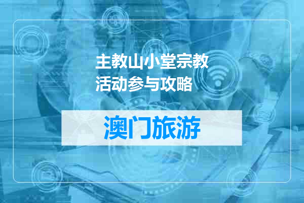 主教山小堂宗教活动参与攻略