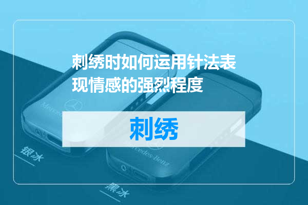 刺绣时如何运用针法表现情感的强烈程度