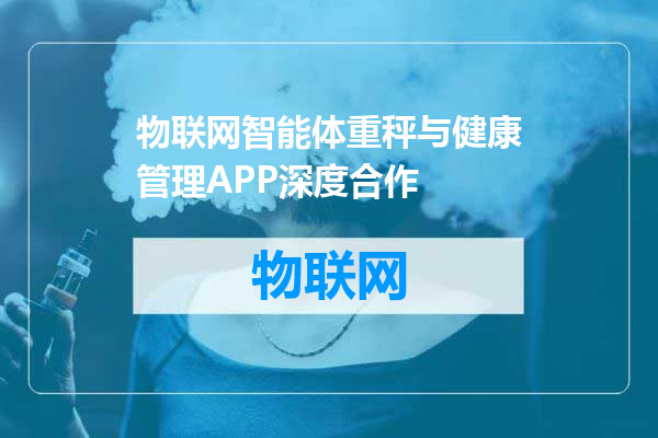 物联网智能体重秤与健康管理APP深度合作