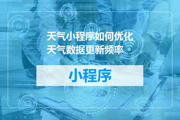 天气小程序如何优化天气数据更新频率