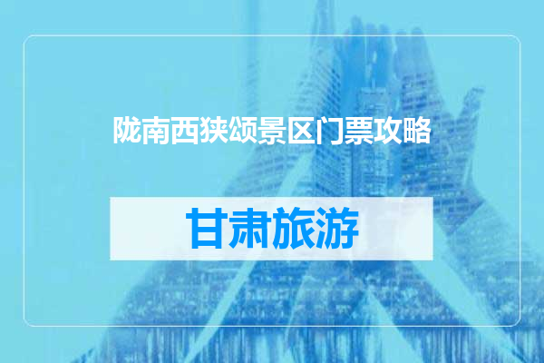 陇南西狭颂景区门票攻略