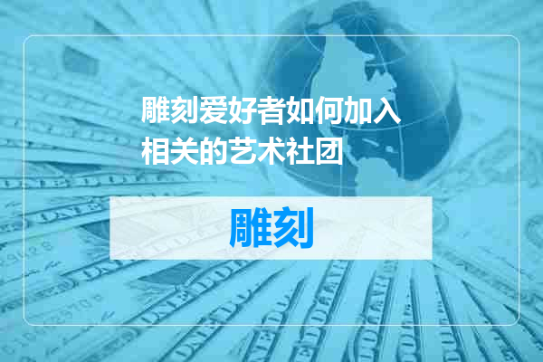 雕刻爱好者如何加入相关的艺术社团