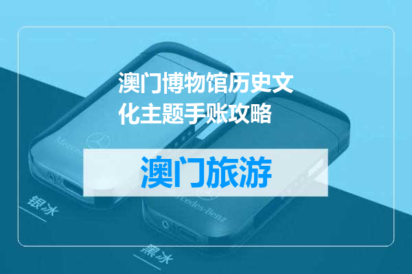 澳门博物馆历史文化主题手账攻略