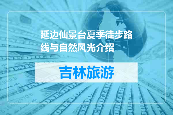 延边仙景台夏季徒步路线与自然风光介绍