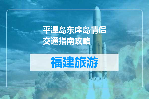 平潭岛东庠岛情侣交通指南攻略