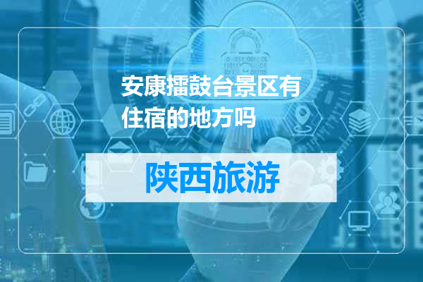 安康擂鼓台景区有住宿的地方吗
