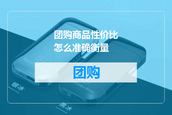 团购商品性价比怎么准确衡量