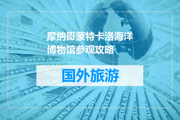 摩纳哥蒙特卡洛海洋博物馆参观攻略