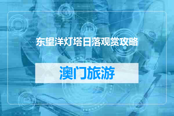 东望洋灯塔日落观赏攻略