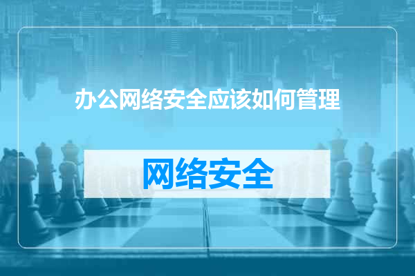 办公网络安全应该如何管理
