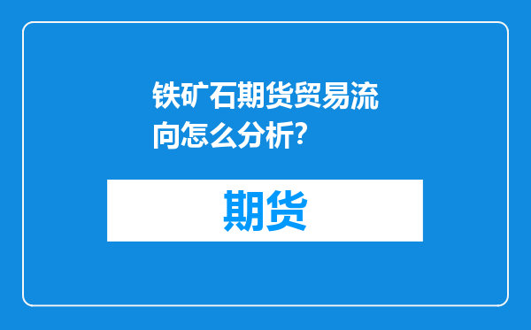 铁矿石期货贸易流向怎么分析？