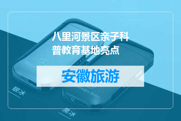 八里河景区亲子科普教育基地亮点