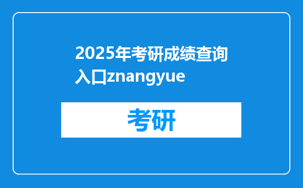 2025年考研成绩查询入口znangyue