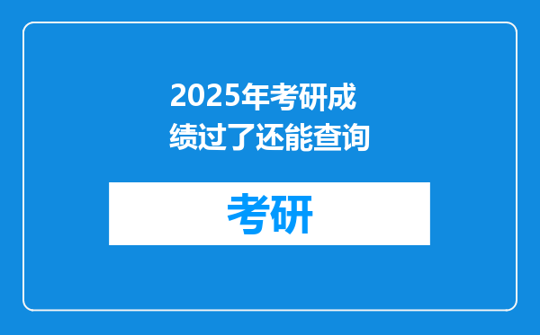 2025年考研成绩过了还能查询
