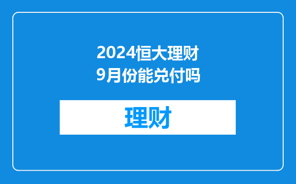 2024恒大理财9月份能兑付吗