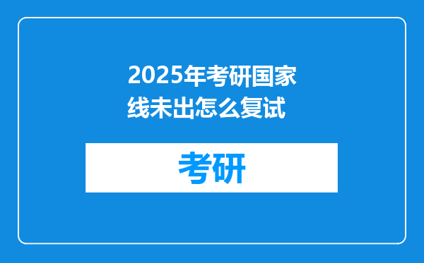 2025年考研国家线未出怎么复试
