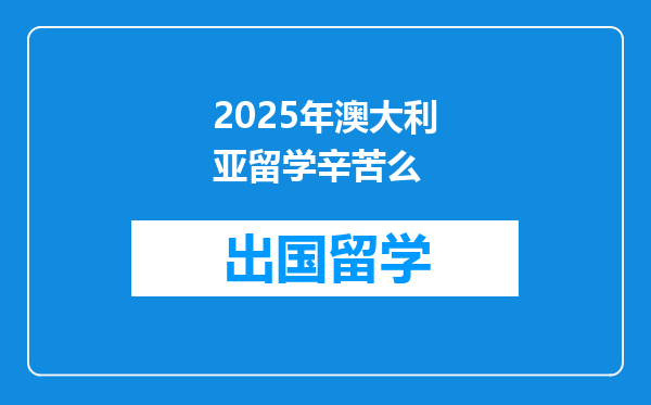 2025年澳大利亚留学辛苦么