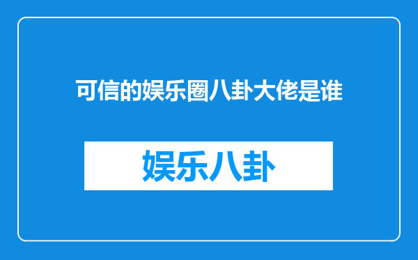 可信的娱乐圈八卦大佬是谁