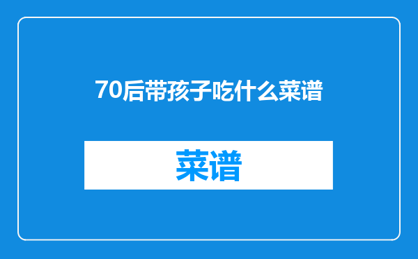 70后带孩子吃什么菜谱