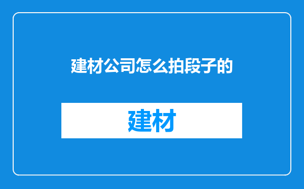 建材公司怎么拍段子的