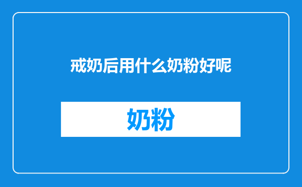 戒奶后用什么奶粉好呢