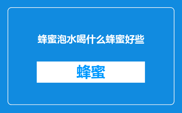 蜂蜜泡水喝什么蜂蜜好些