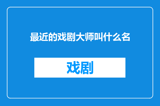 最近的戏剧大师叫什么名