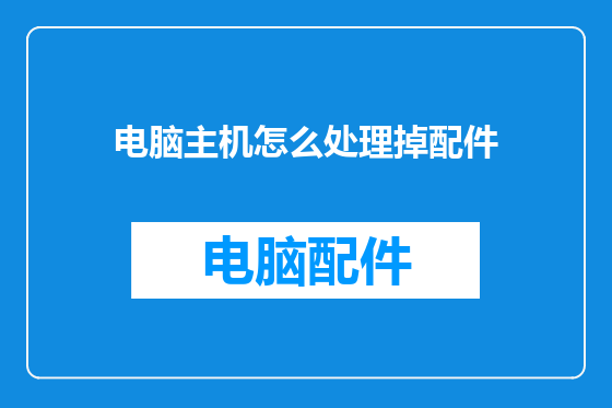 电脑主机怎么处理掉配件