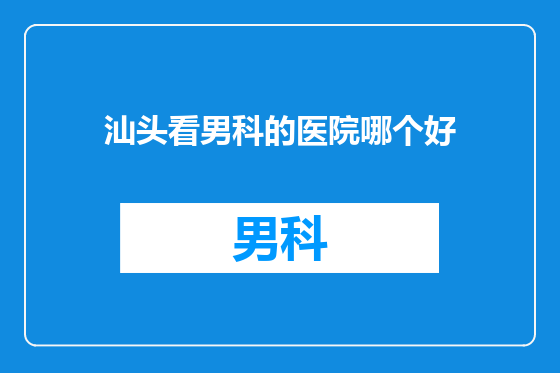 汕头看男科的医院哪个好