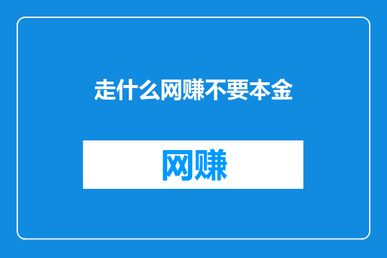 走什么网赚不要本金