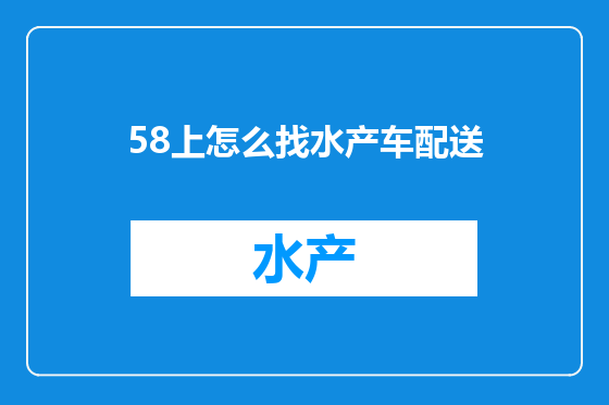 58上怎么找水产车配送