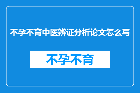 不孕不育中医辨证分析论文怎么写