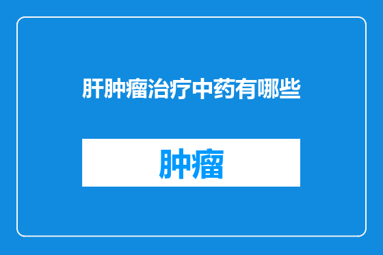 肝肿瘤治疗中药有哪些