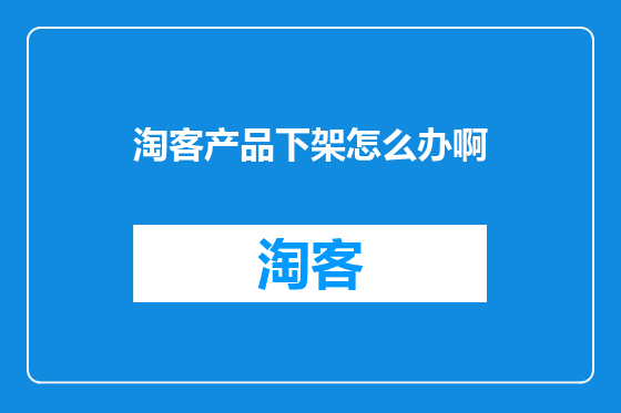 淘客产品下架怎么办啊