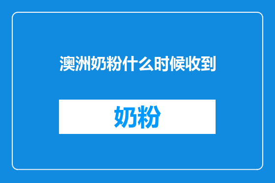 澳洲奶粉什么时候收到