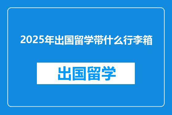 2025年出国留学带什么行李箱