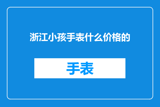 浙江小孩手表什么价格的