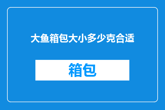 大鱼箱包大小多少克合适