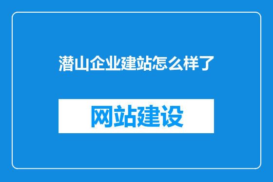 潜山企业建站怎么样了