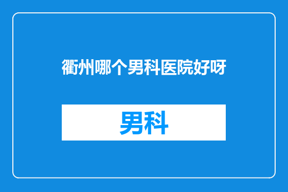 衢州哪个男科医院好呀