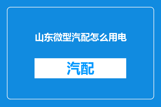 山东微型汽配怎么用电