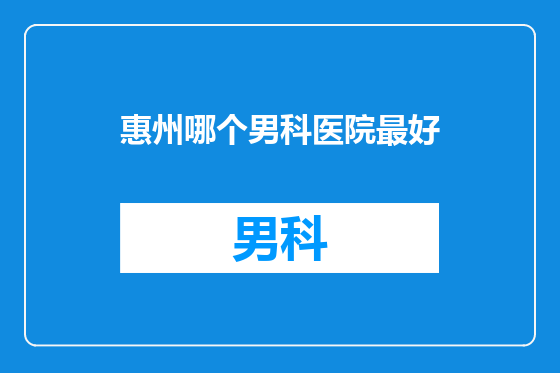 惠州哪个男科医院最好