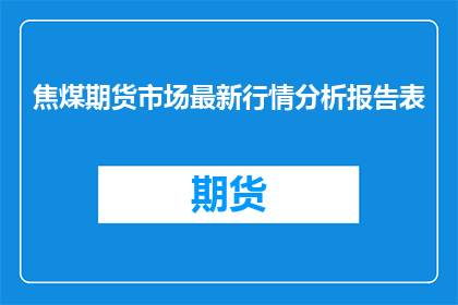 焦煤期货市场最新行情分析报告表
