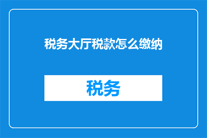 税务大厅税款怎么缴纳