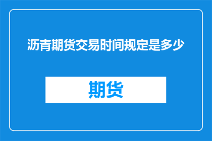沥青期货交易时间规定是多少